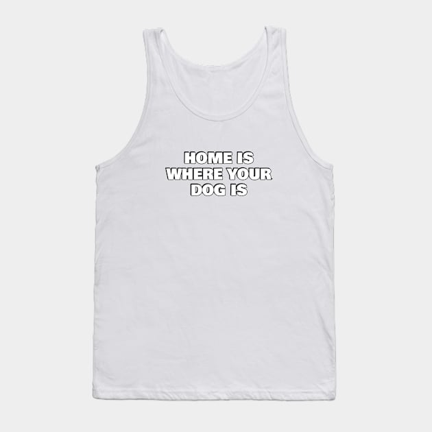 Home Is Where Your Dog Is Tank Top by InspireMe